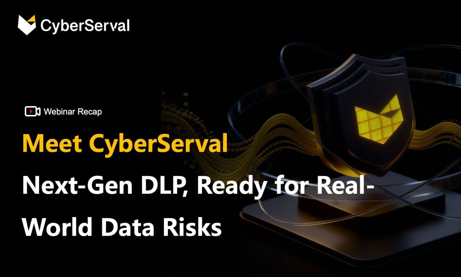 Webinar Recap: Meet CyberServal Next-Gen DLP for Real World Data Risks