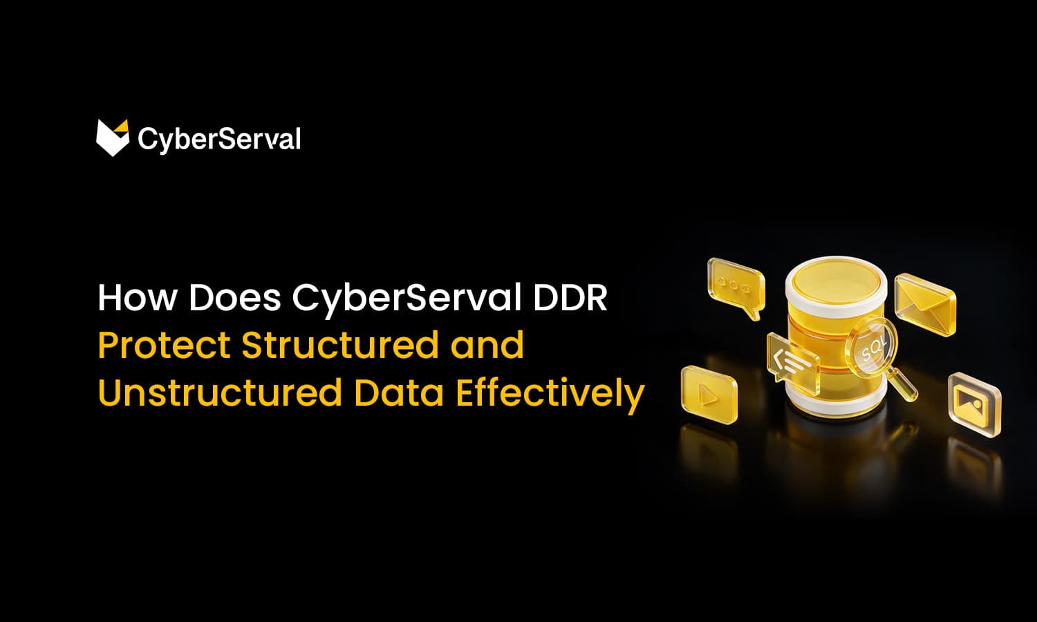 How Does CyberServal DDR Protect Both Structured and Unstructured Data Effectively?